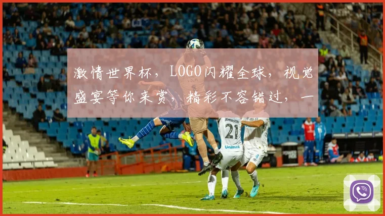 激情世界杯，LOGO闪耀全球，视觉盛宴等你来赏，精彩不容错过，一睹为快
