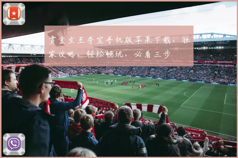 赏金女王夺宝手机版苹果下载，独家攻略，轻松畅玩，必看三步